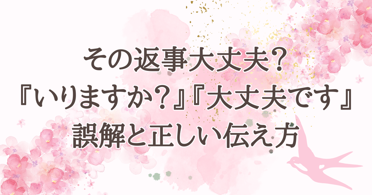 その返事大丈夫？『いりますか？』『大丈夫です』誤解と正しい伝え方