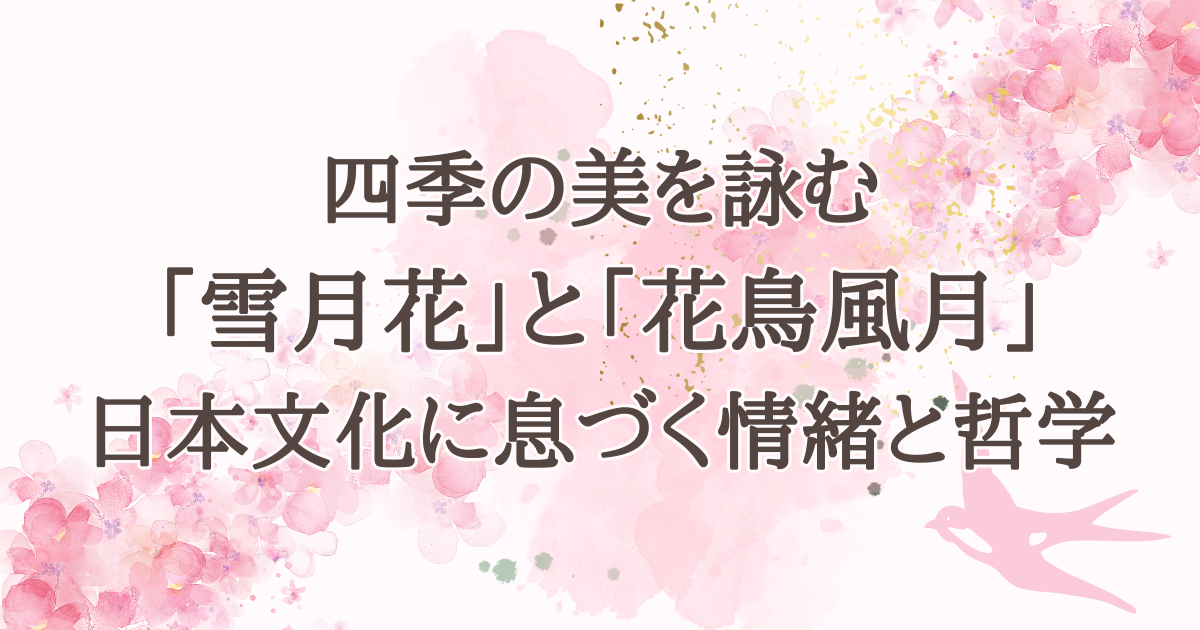 四季の美を詠む「雪月花」と「花鳥風月」──日本文化に息づく情緒と哲学