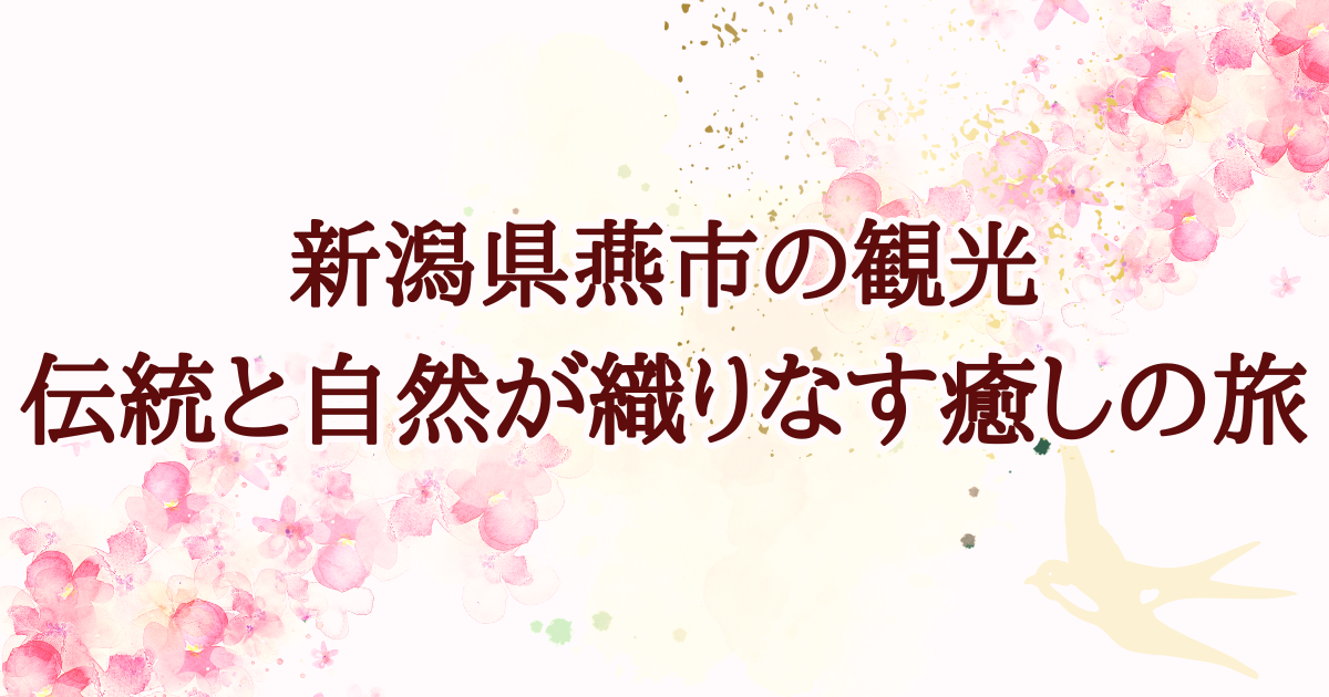 新潟県燕市の観光―伝統と自然が織りなす癒しの旅