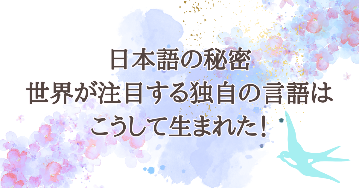 日本語の秘密－世界が注目する独自の言語はこうして生まれた！